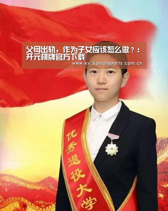 父母出轨,作为子女应该怎么做?:开元棋牌官方下载(图3) 开元棋牌官方下载