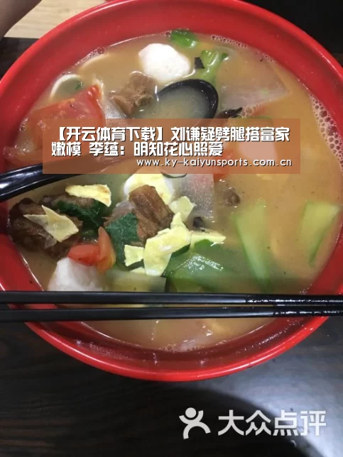 【开云体育下载】刘谦疑劈腿搭富家嫩模 李蕴:明知花心照爱(图1) 开云体育下载